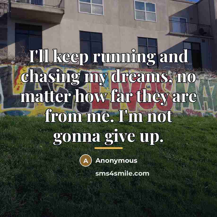 “I'll keep running and chasing my dreams, no matter how…” quote by Anonymous