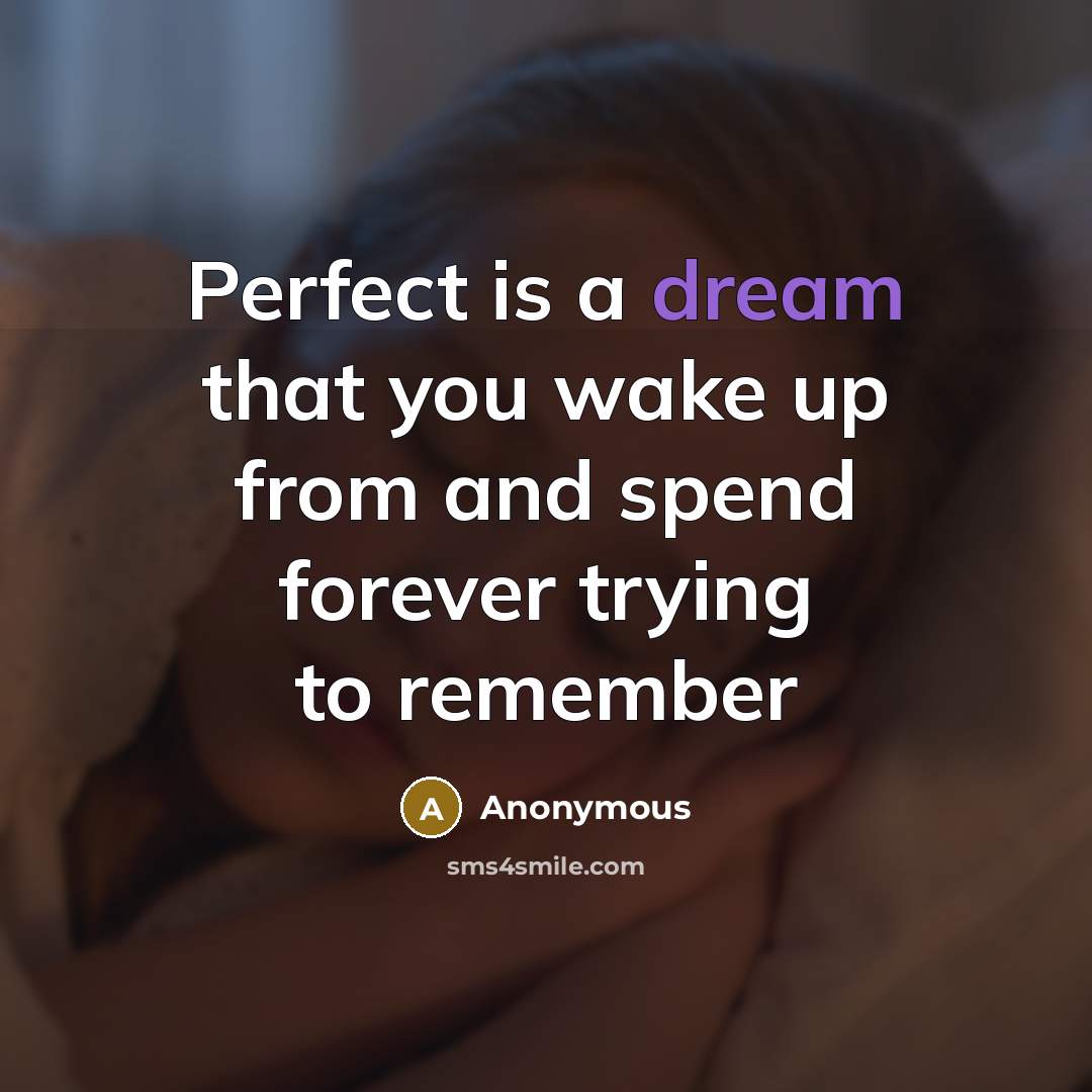 “Perfect is a dream that you wake up from and…” quote by Anonymous