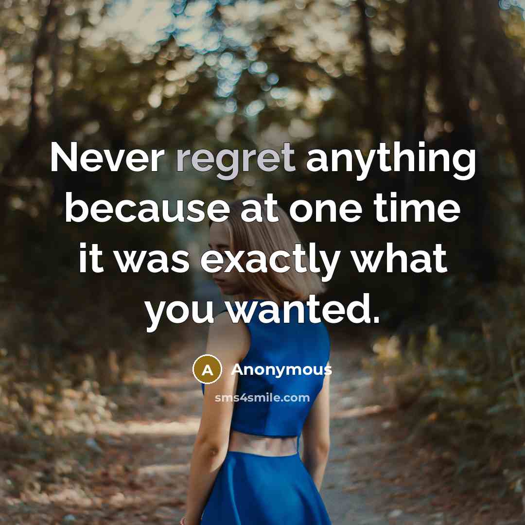 “Never regret anything because at one time it was exactly what you wanted.” quote by Anonymous