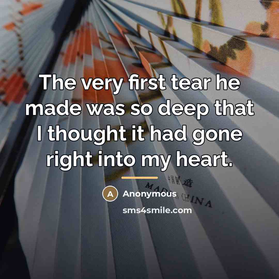 “The very first tear he made was so deep that…” quote by Anonymous