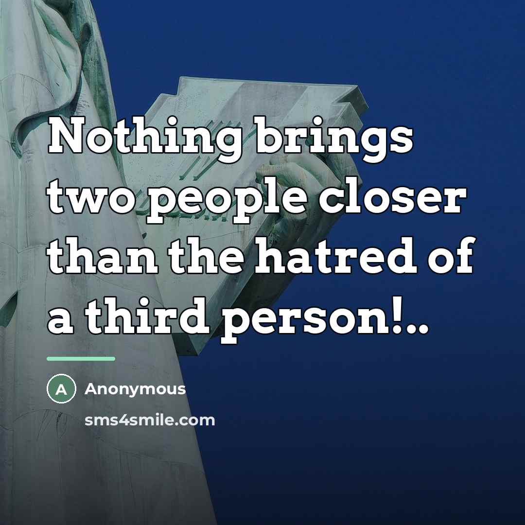 “Nothing brings two people closer than the hatred of a…” quote by Anonymous