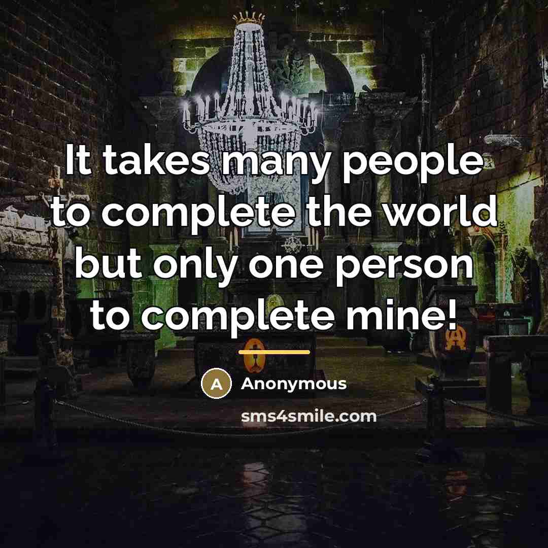“It takes many people to complete the world but only…” quote by Anonymous