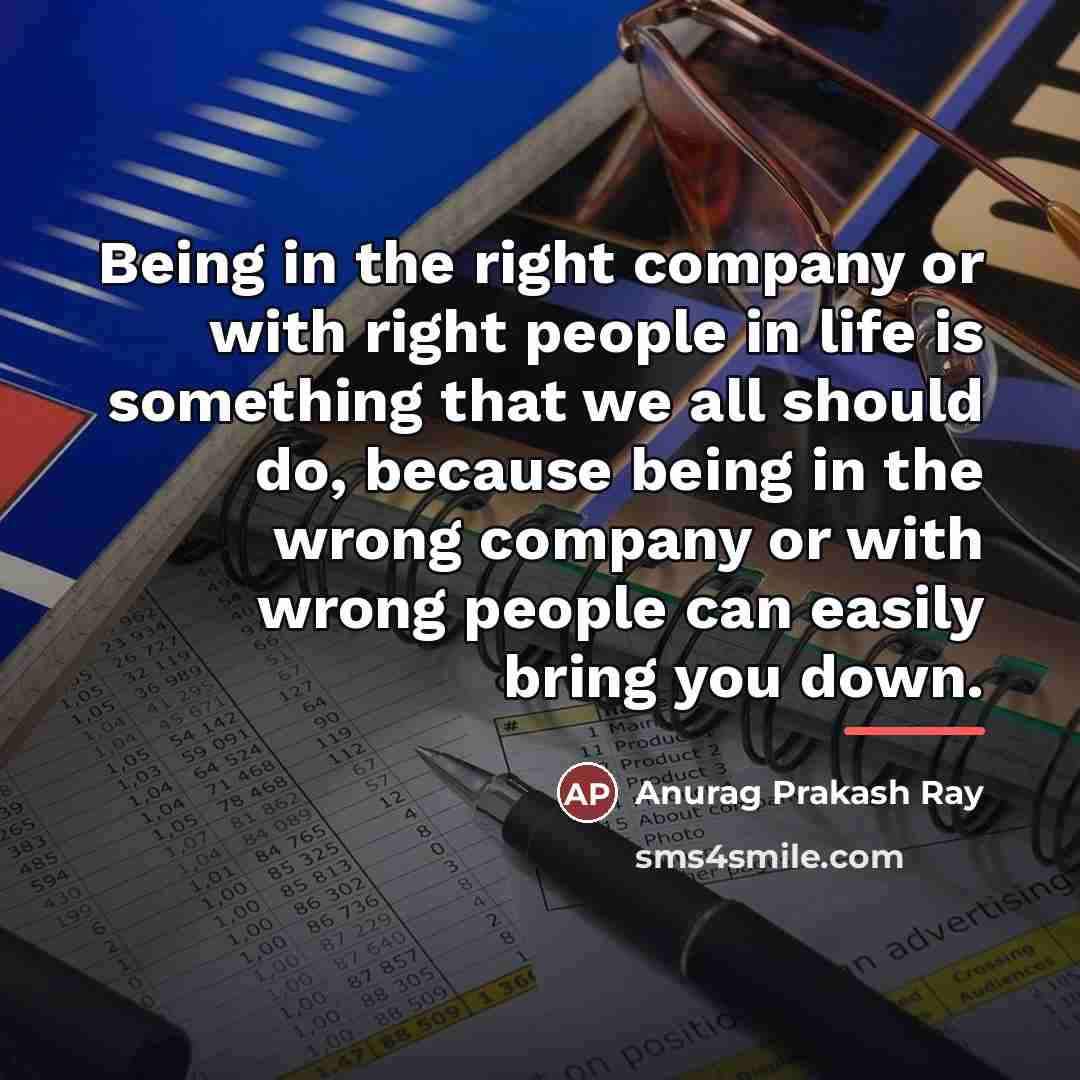 “Being in the right company or with right people in…” quote by Anurag Prakash Ray