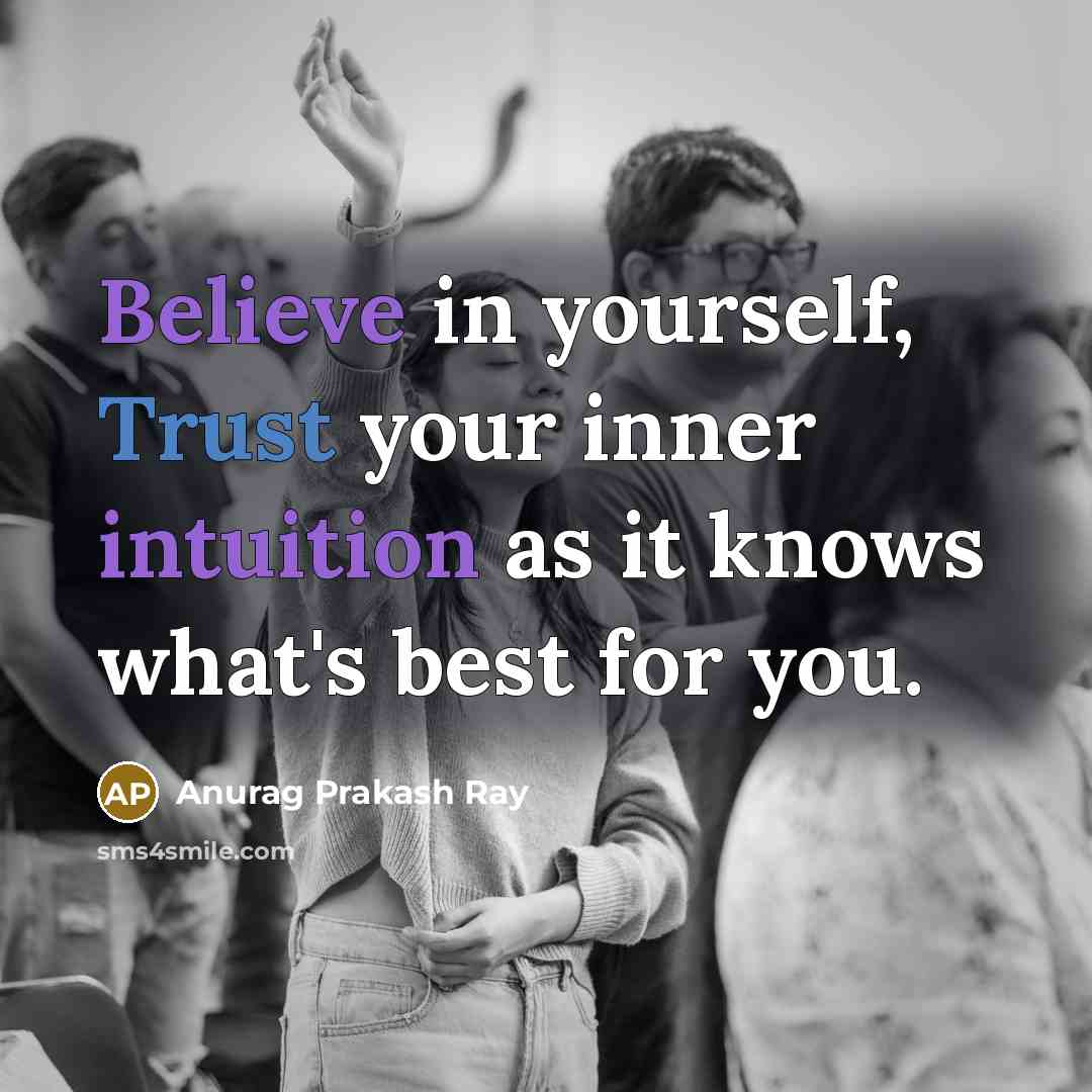 “Believe in yourself, Trust your inner intuition as it knows…” quote by Anurag Prakash Ray