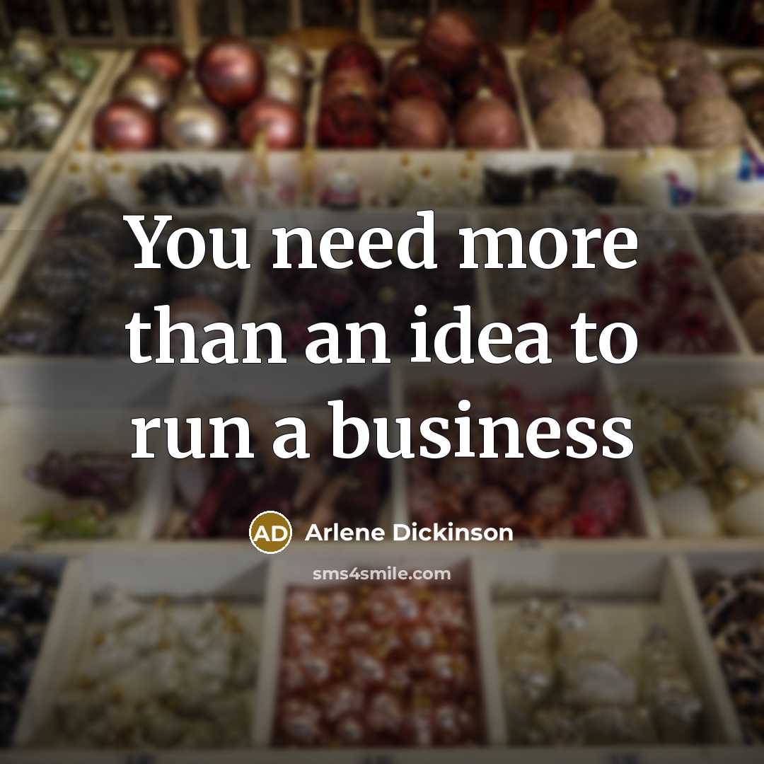 “You need more than an idea to run a business…” quote by Arlene Dickinson