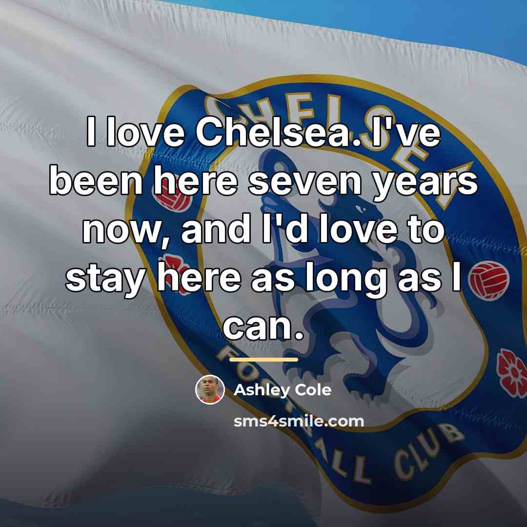 “I love Chelsea. I've been here seven years now, and…” quote by Ashley Cole
