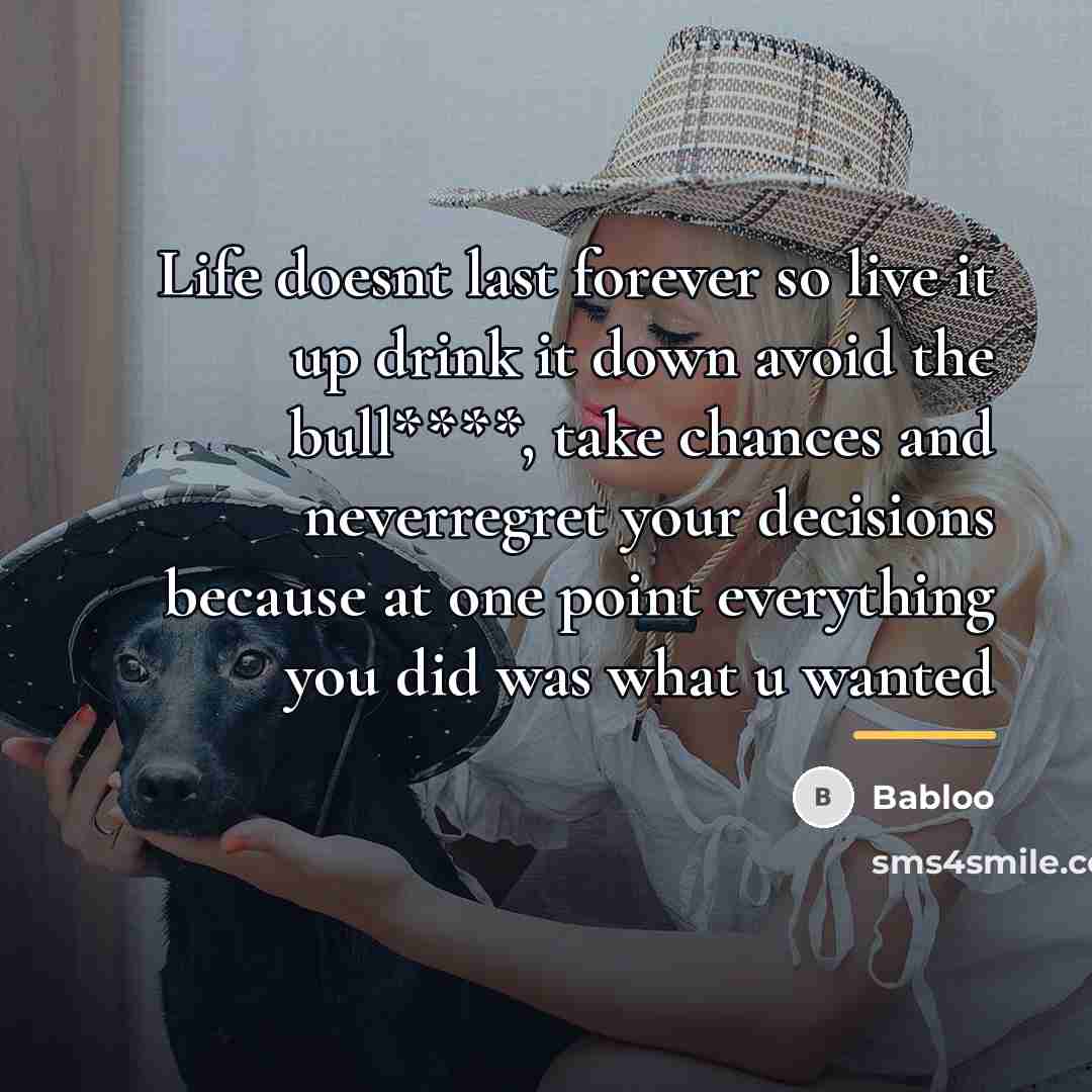 “Life doesnt last forever so live it up drink it…” quote by Babloo