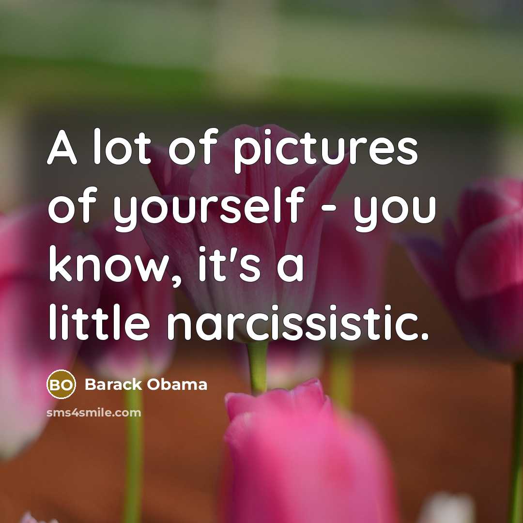 “A lot of pictures of yourself - you know, it's…” quote by Barack Obama