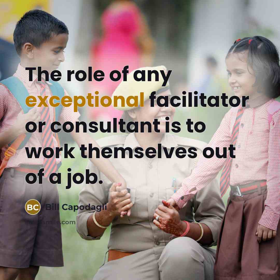 “The role of any exceptional facilitator or consultant is to…” quote by Bill Capodagli