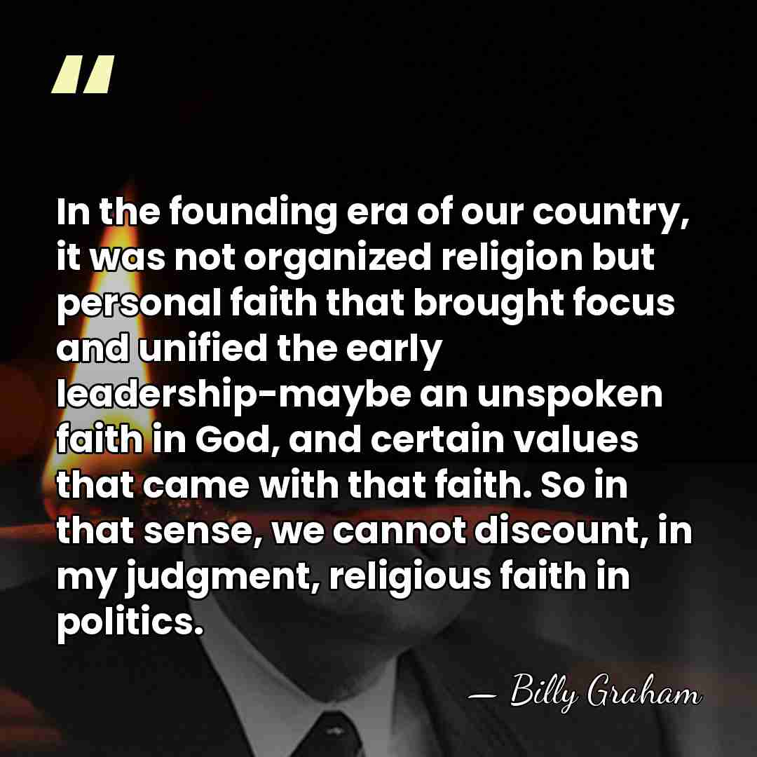 In the founding era of our country, it was not organized religion&hellip; - Billy Graham
