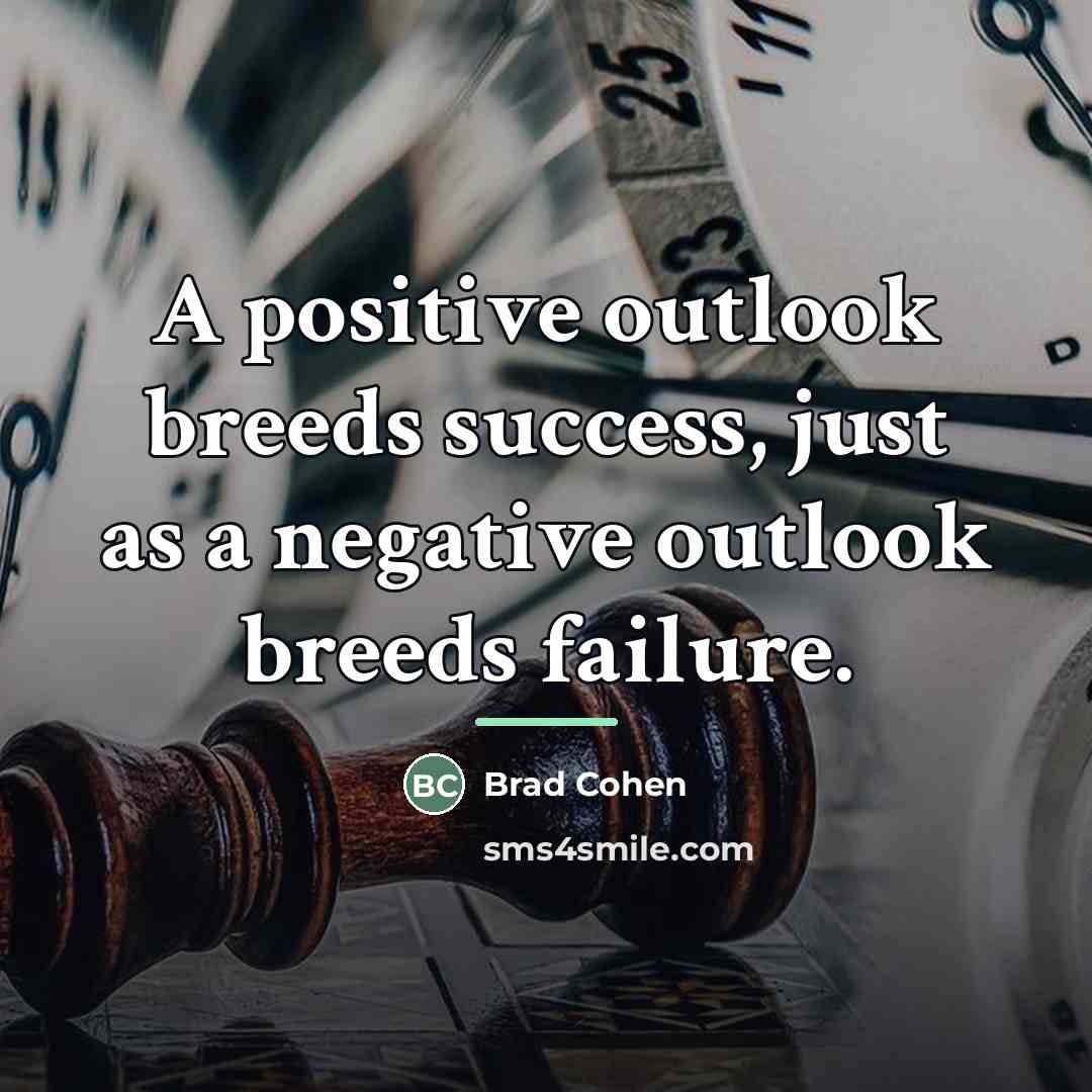 “A positive outlook breeds success, just as a negative outlook…” quote by Brad Cohen