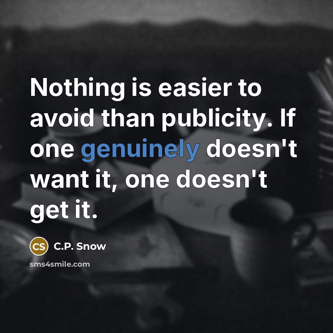 “Nothing is easier to avoid than publicity. If one genuinely doesn't want it, one doesn't get it.” quote by C.P. Snow