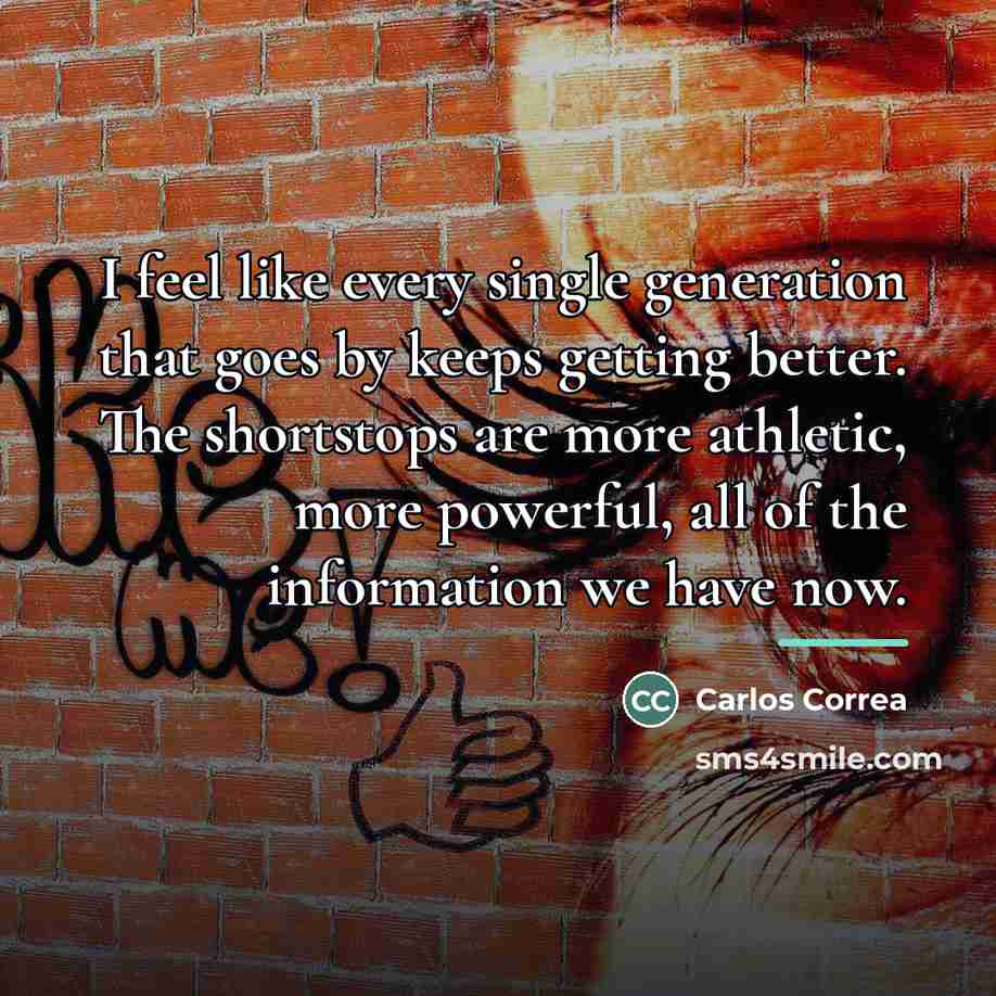 “I feel like every single generation that goes by keeps…” quote by Carlos Correa