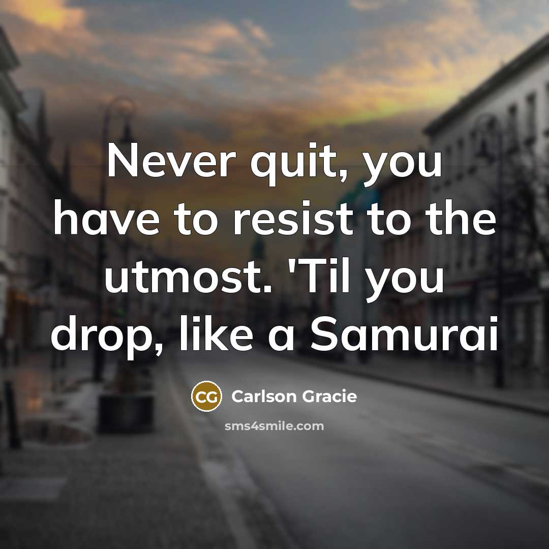 “Never quit, you have to resist to the utmost. 'Til…” quote by Carlson Gracie