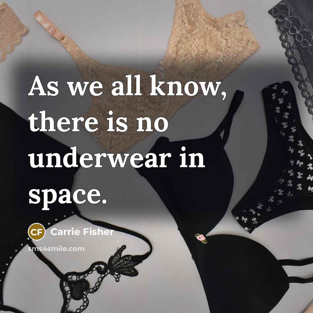 “As we all know, there is no underwear in space.…” quote by Carrie Fisher