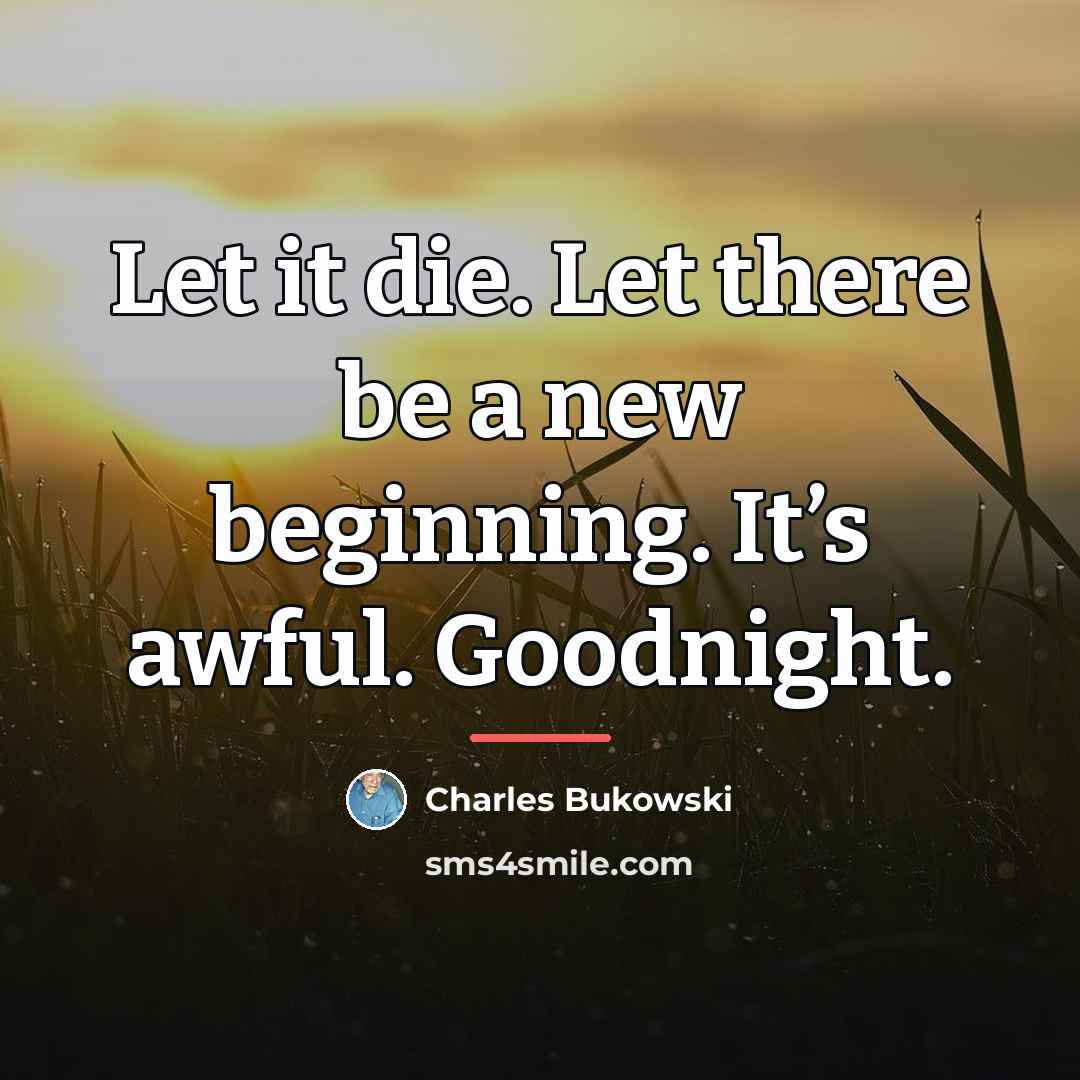 “Let it die. Let there be a new beginning. It’s…” quote by Charles Bukowski