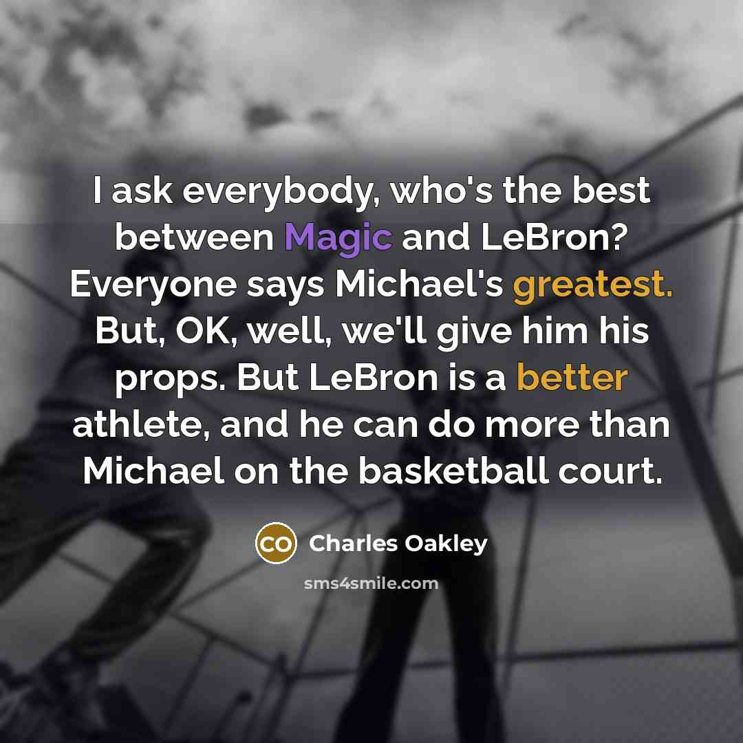 “I ask everybody, who's the best between Magic and LeBron?…” quote by Charles Oakley