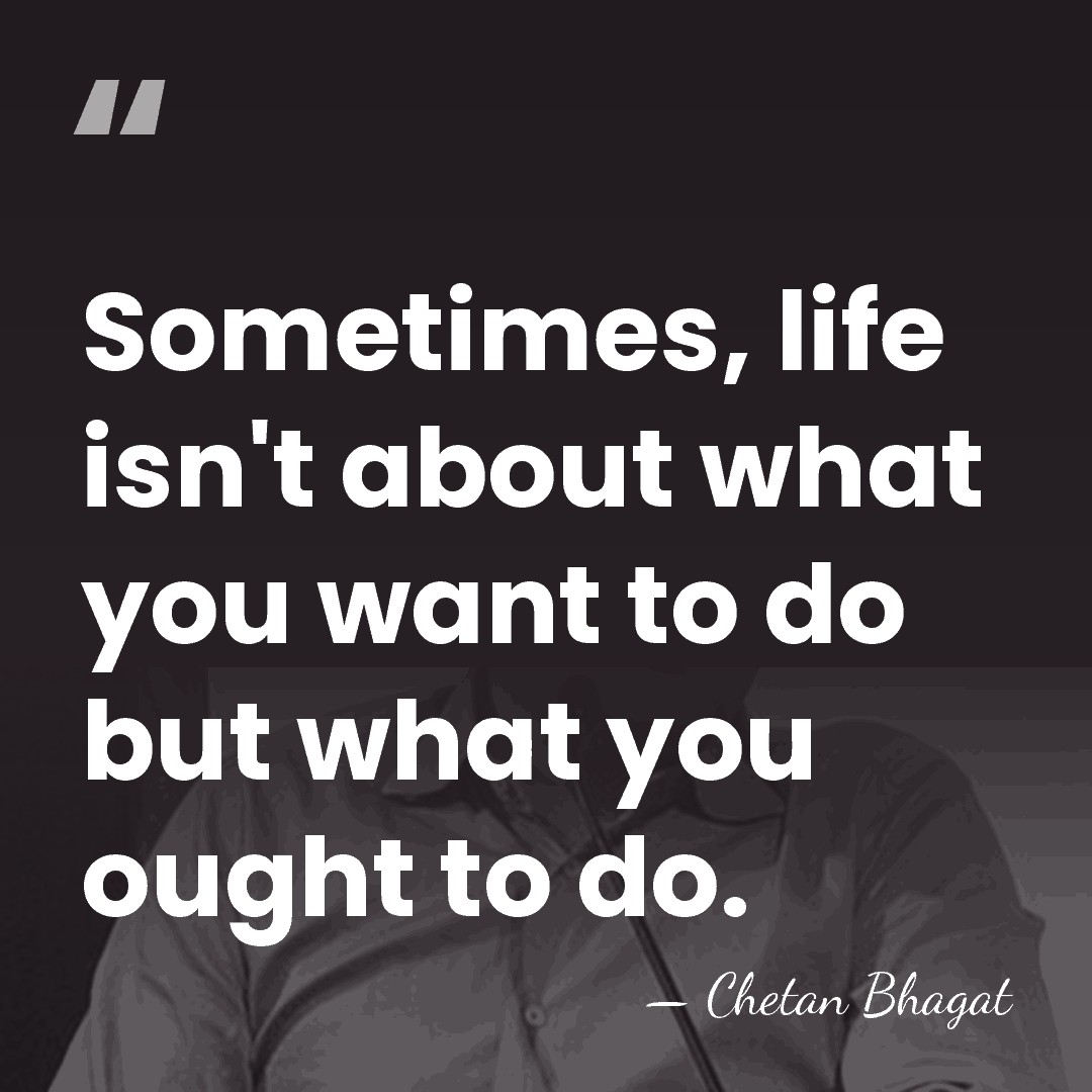 Sometimes, life isn't about what you want to do but what you&hellip; - Chetan Bhagat