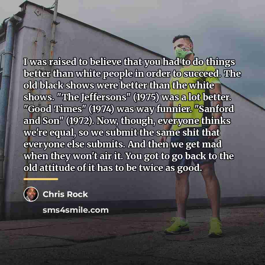 “I was raised to believe that you had to do…” quote by Chris Rock
