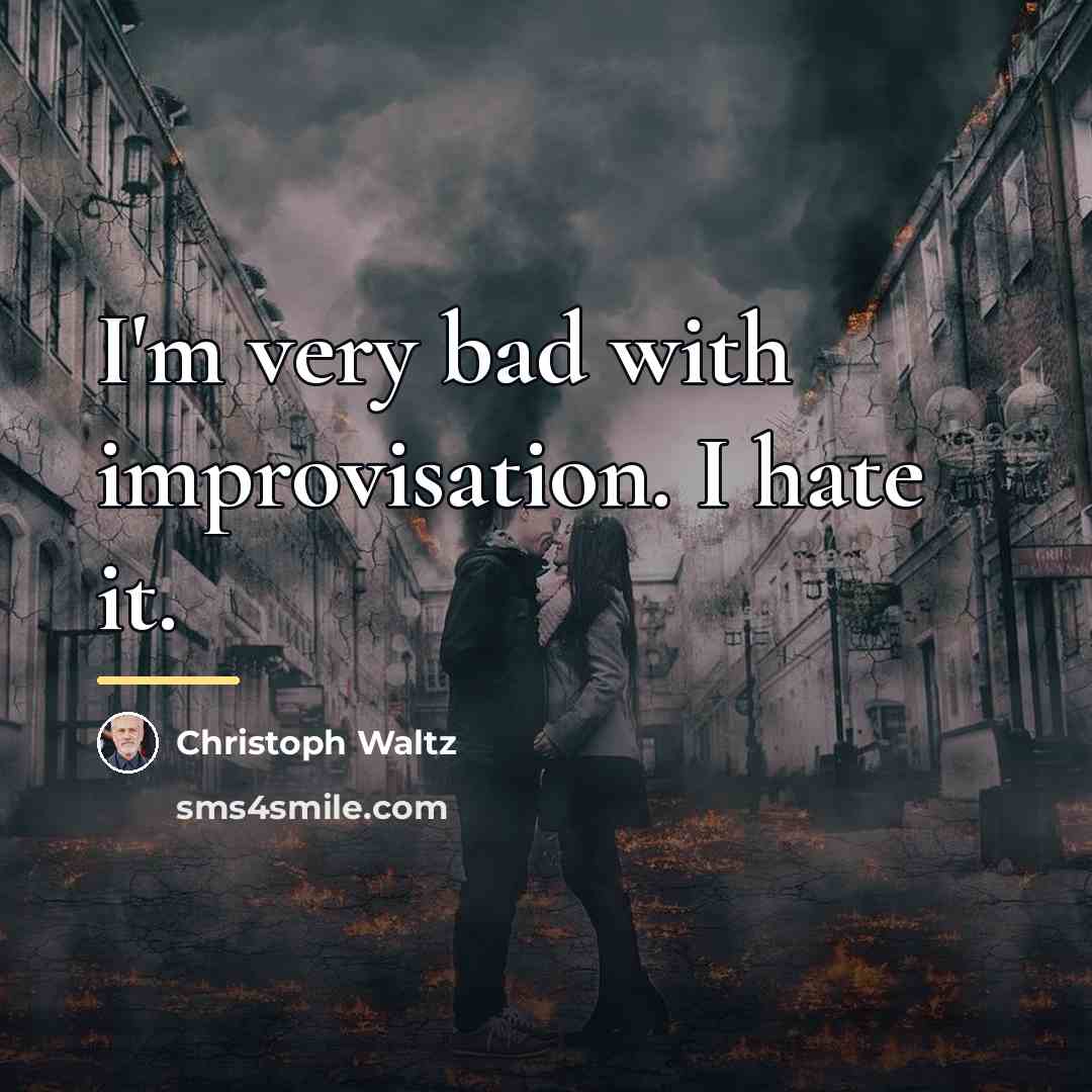 “I'm very bad with improvisation. I hate it.…” quote by Christoph Waltz