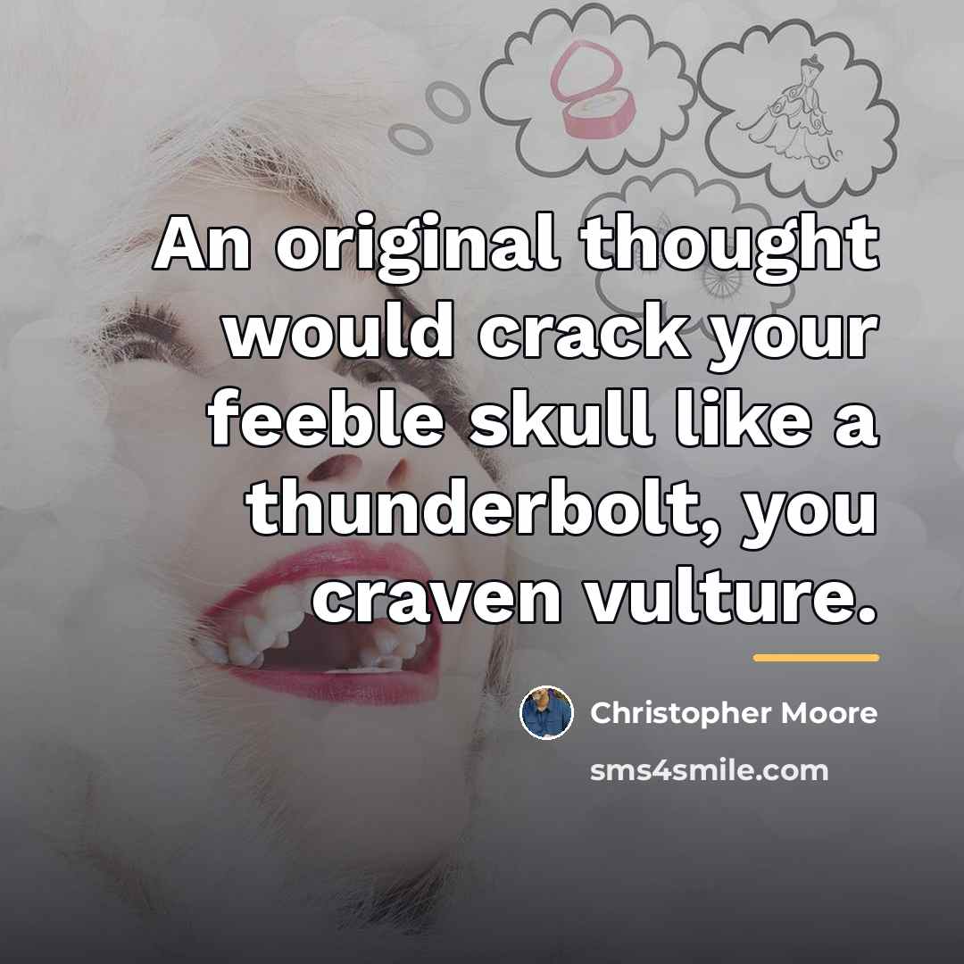 “An original thought would crack your feeble skull like a…” quote by Christopher Moore