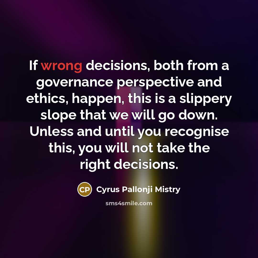 “If wrong decisions, both from a governance perspective and ethics,…” quote by Cyrus Pallonji Mistry