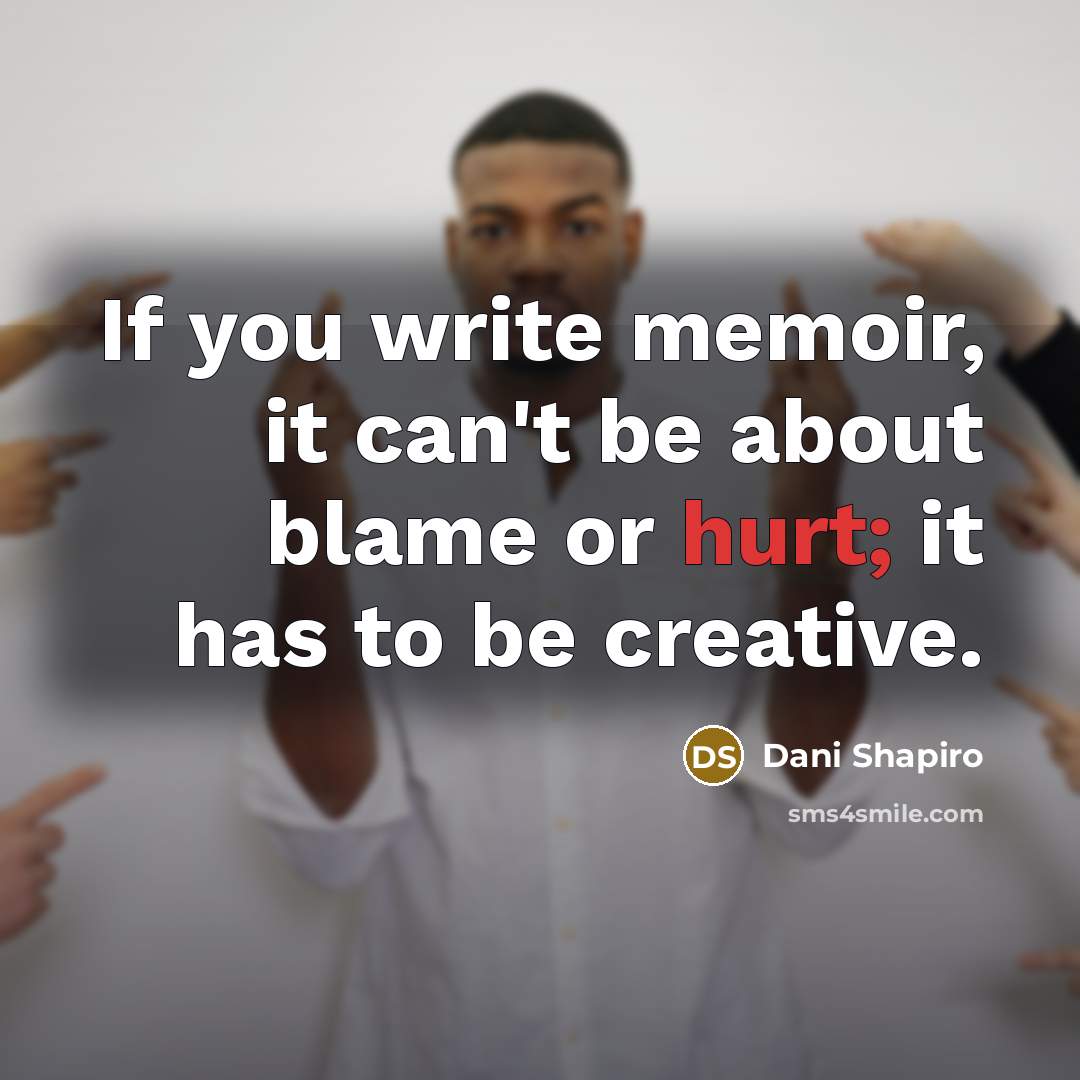 “If you write memoir, it can't be about blame or…” quote by Dani Shapiro