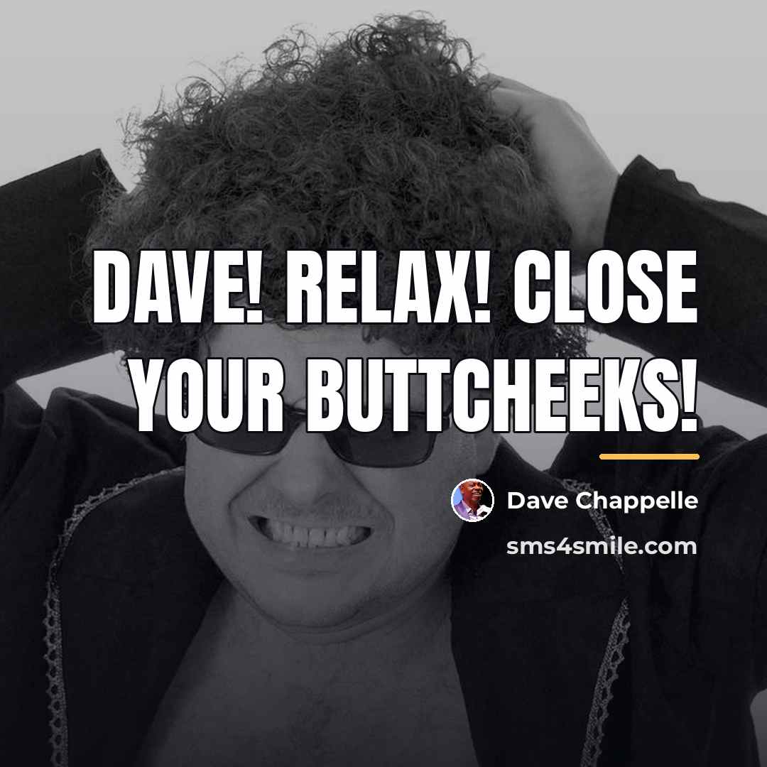 “Dave! Relax! Close your buttcheeks!…” quote by Dave Chappelle