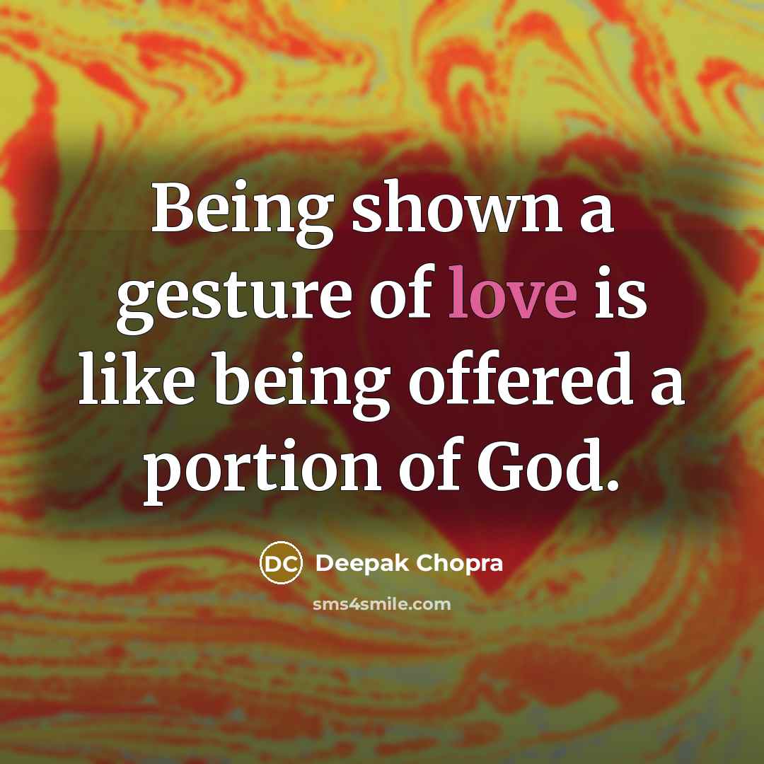 “Being shown a gesture of love is like being offered…” quote by Deepak Chopra