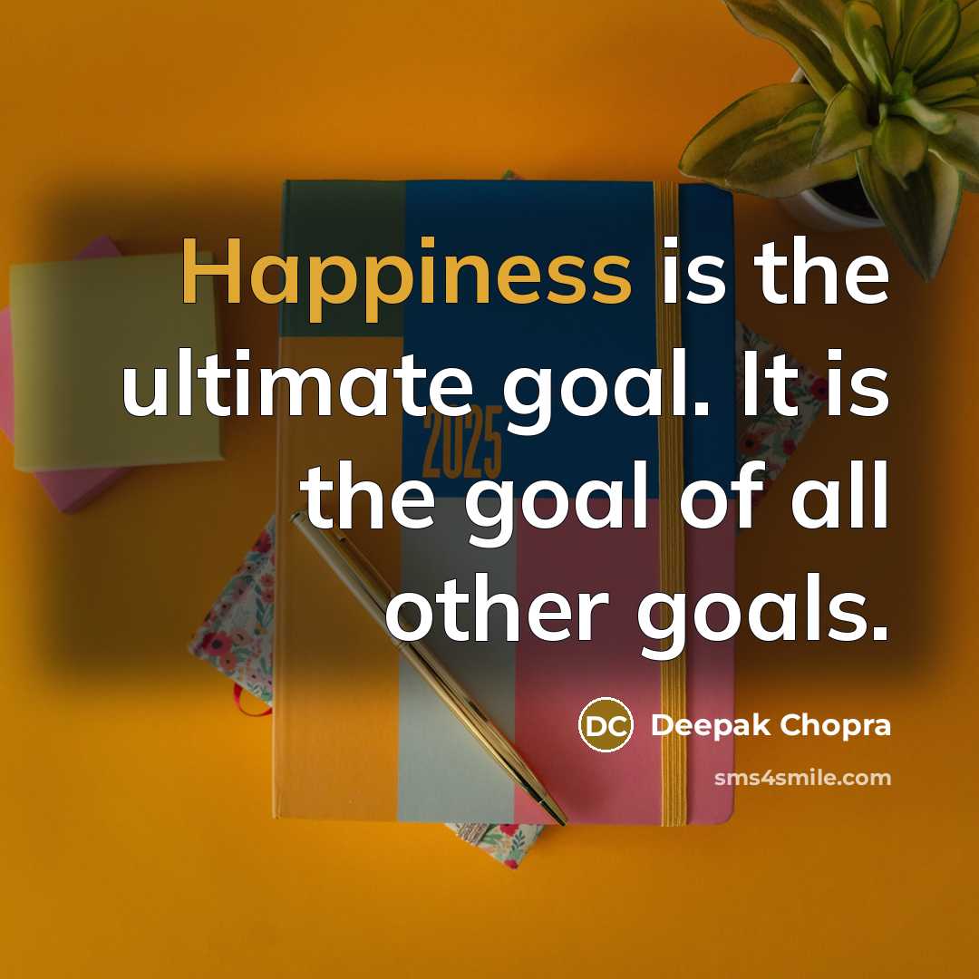 “Happiness is the ultimate goal. It is the goal of…” quote by Deepak Chopra