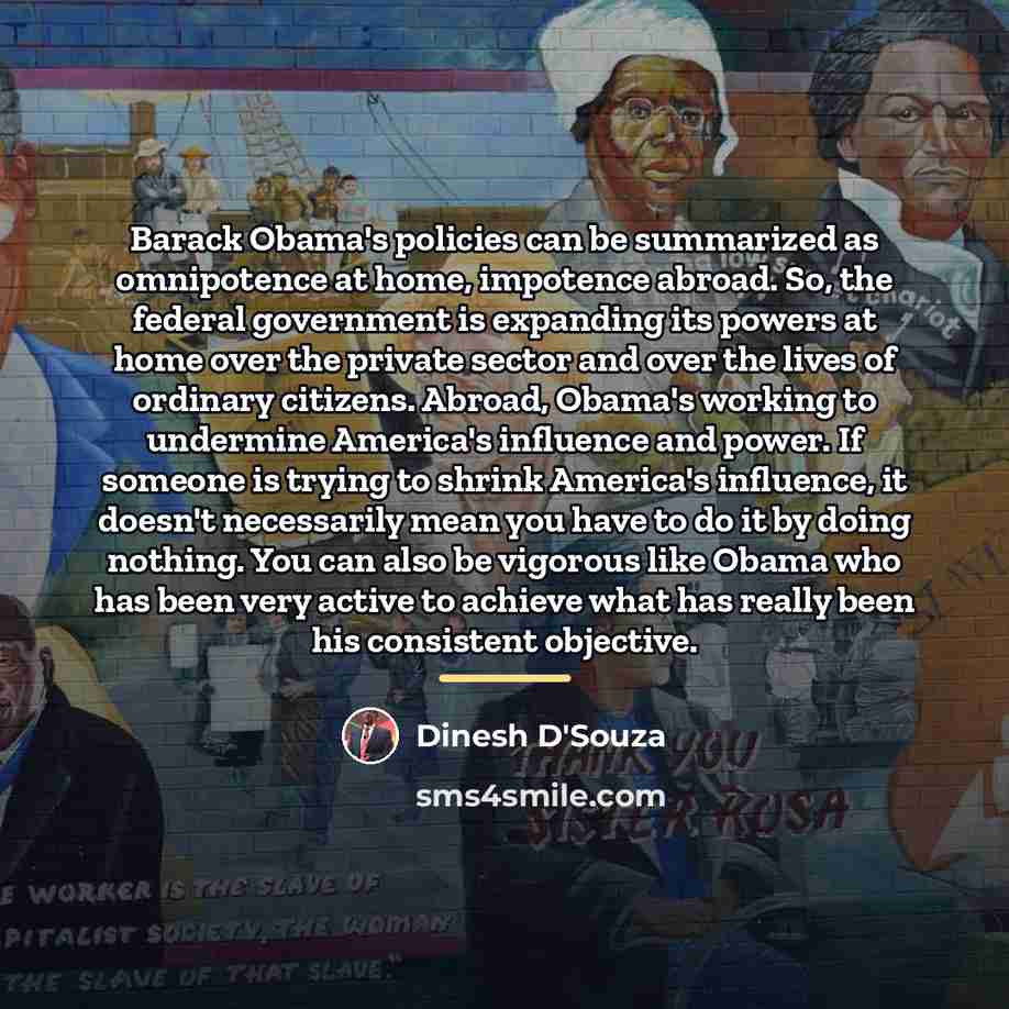 “Barack Obama's policies can be summarized as omnipotence at home,…” quote by Dinesh D'Souza