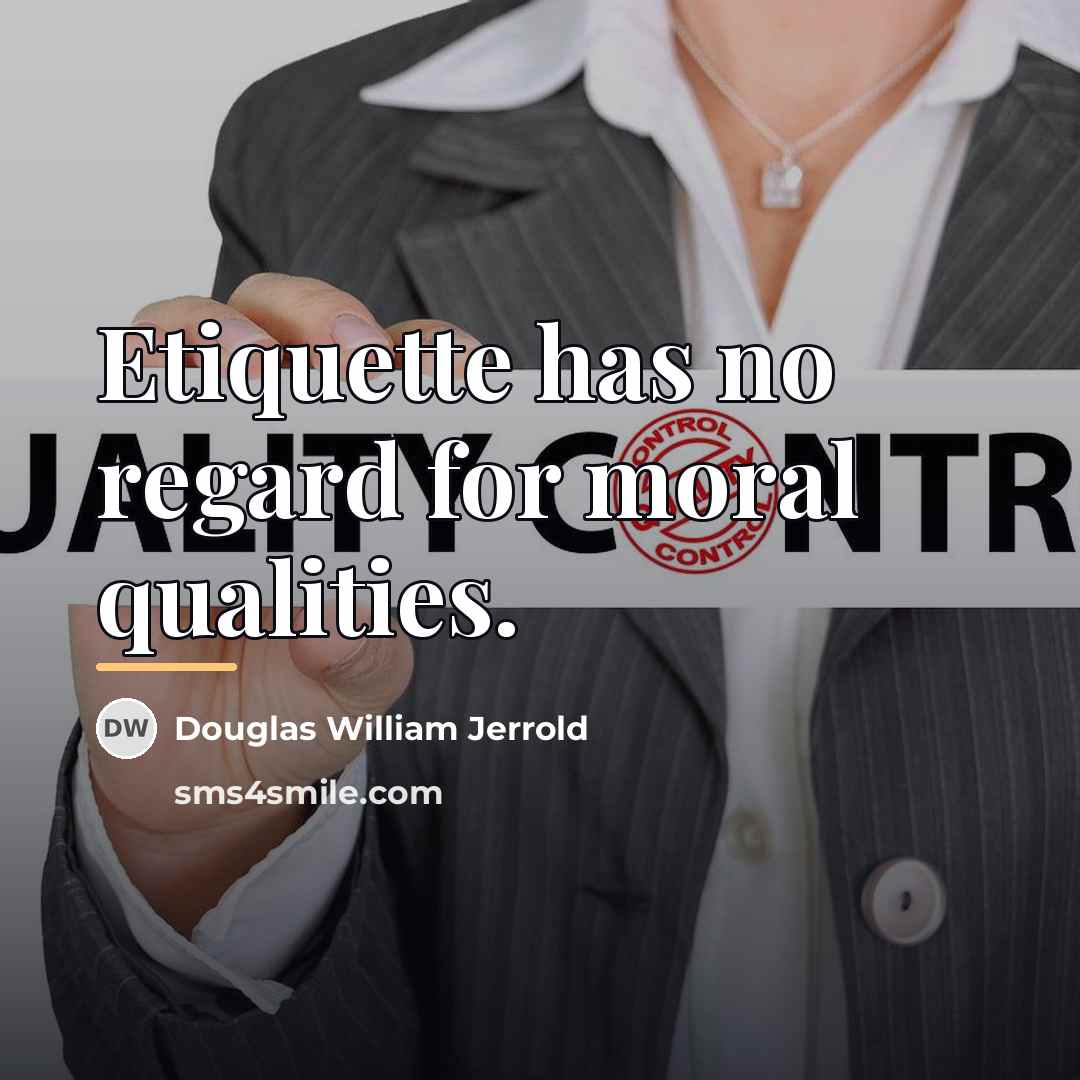 “Etiquette has no regard for moral qualities.…” quote by Douglas William Jerrold