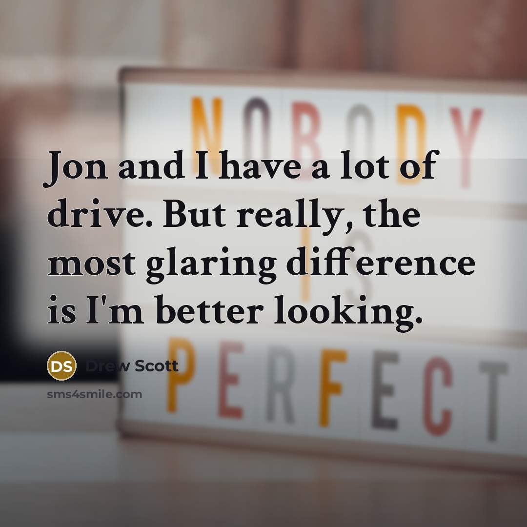 “Jon and I have a lot of drive. But really,…” quote by Drew Scott