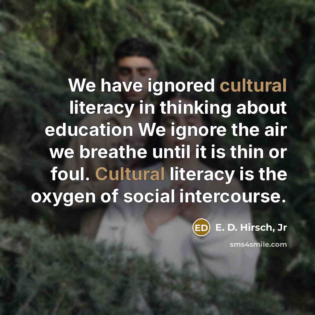 “We have ignored cultural literacy in thinking about education We…” quote by E. D. Hirsch, Jr