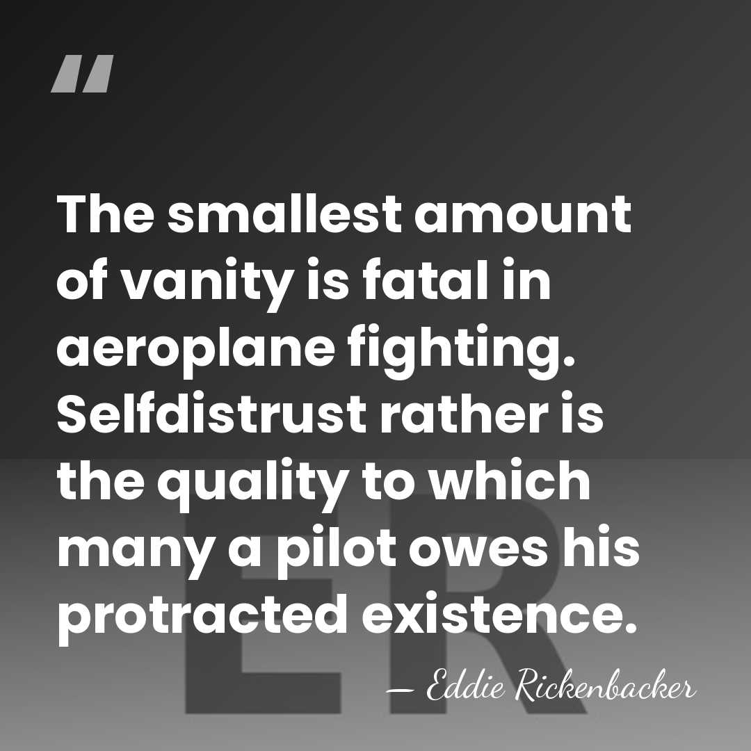 The smallest amount of vanity is fatal in aeroplane fighting. Selfdistrust rather&hellip; - Eddie Rickenbacker