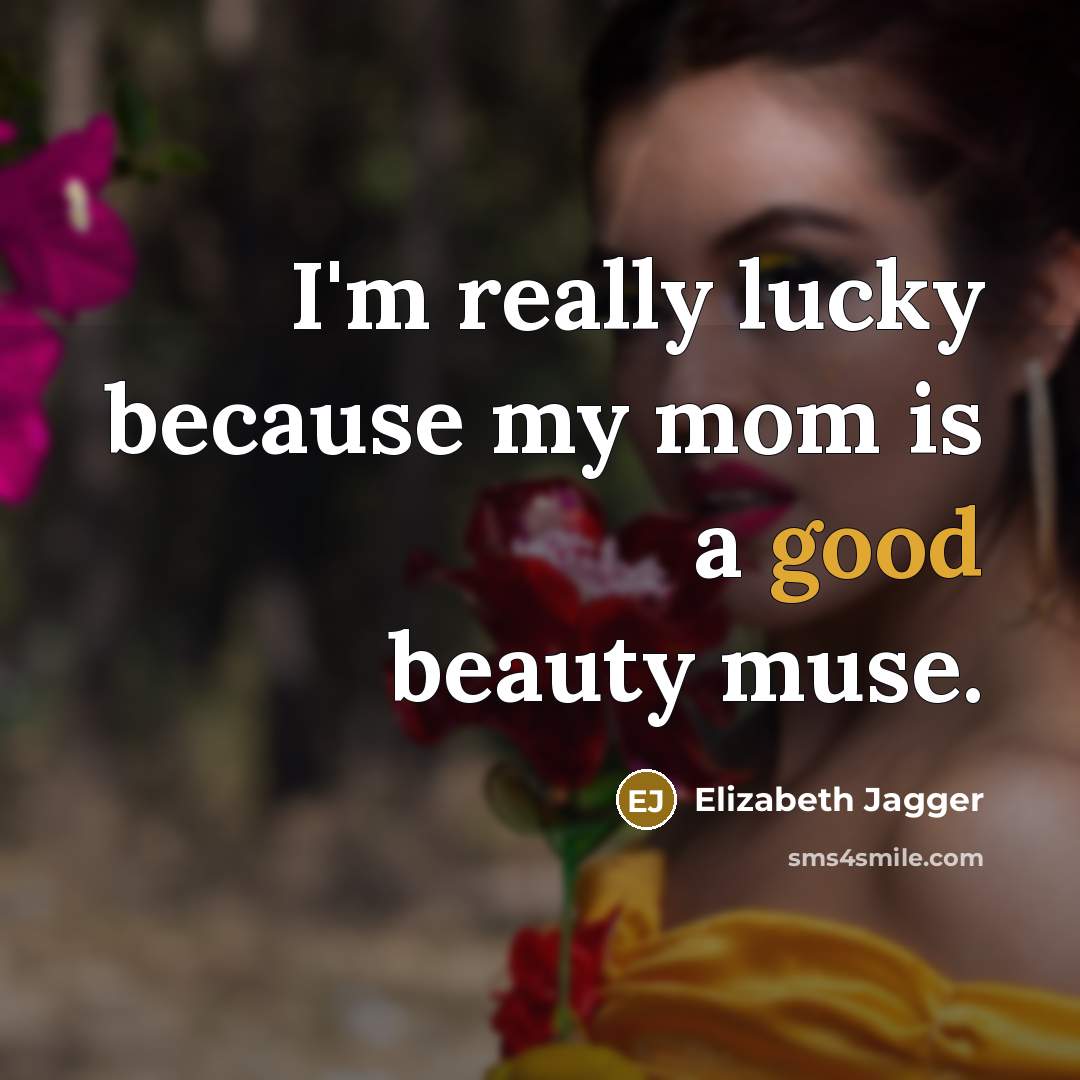 “I'm really lucky because my mom is a good beauty…” quote by Elizabeth Jagger