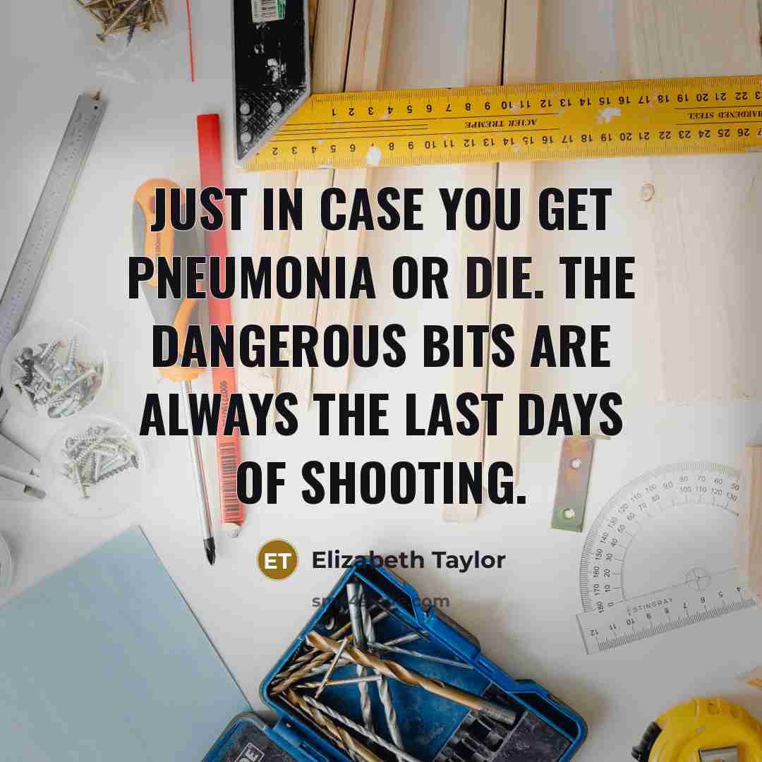 “Just in case you get pneumonia or die. The dangerous…” quote by Elizabeth Taylor
