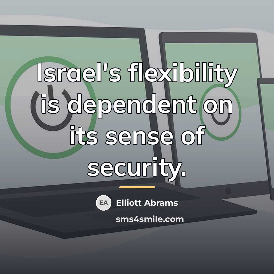 “Israel's flexibility is dependent on its sense of security.…” quote by Elliott Abrams