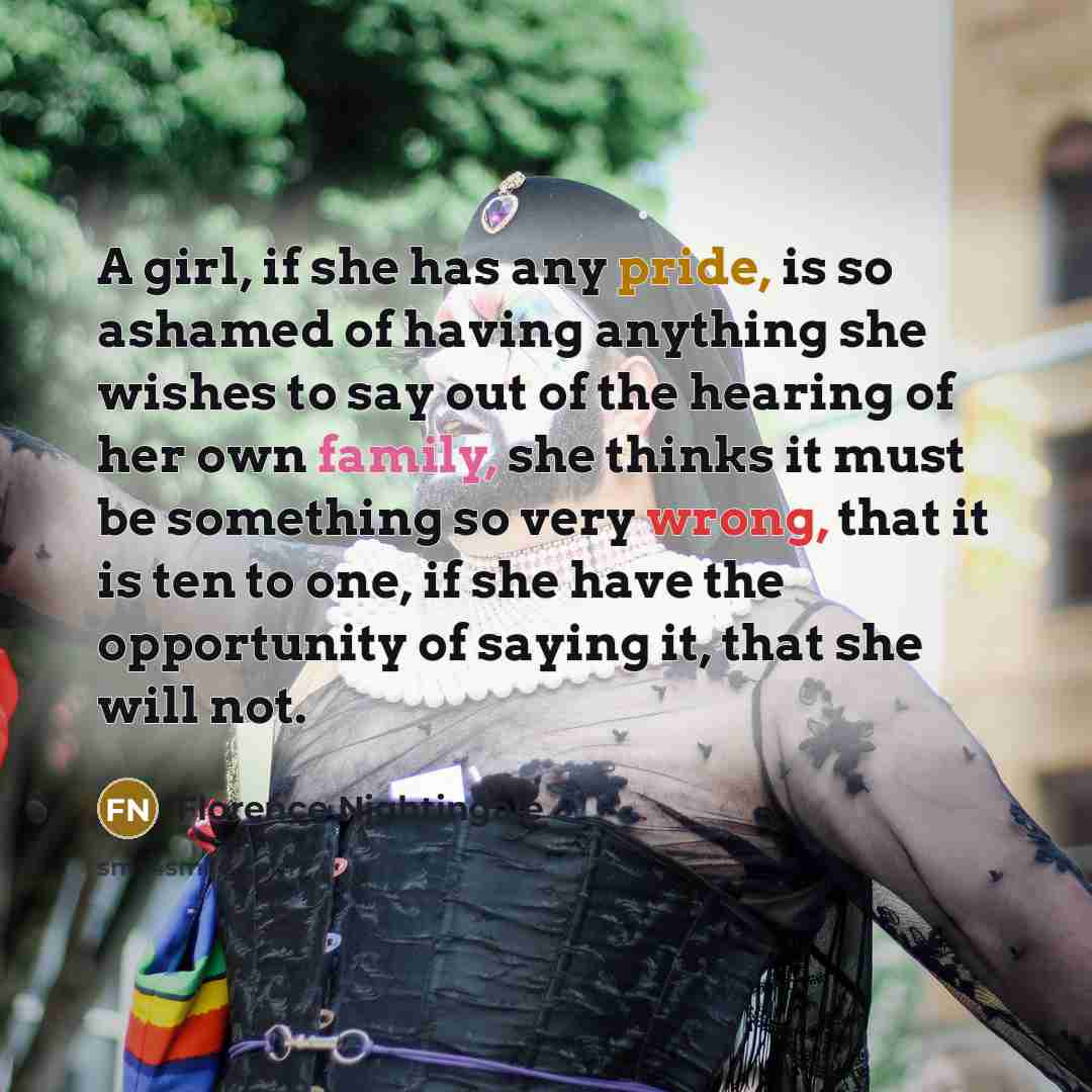 “A girl, if she has any pride, is so ashamed…” quote by Florence Nightingale