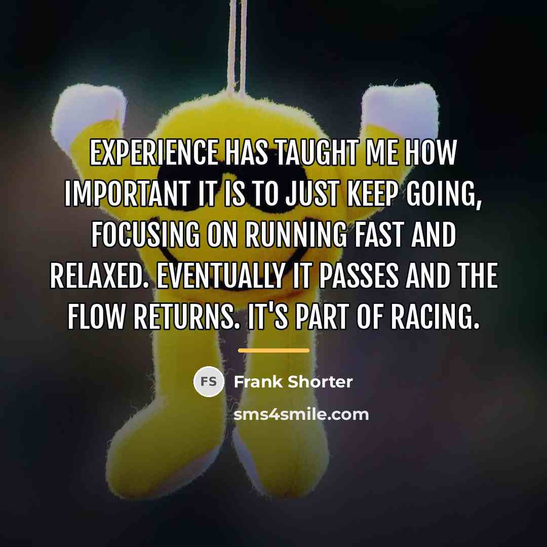 “Experience has taught me how important it is to just…” quote by Frank Shorter