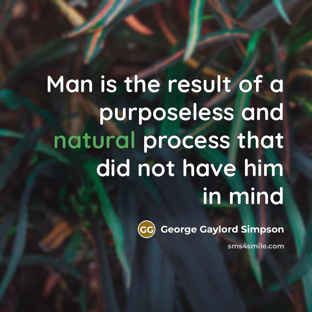 “Man is the result of a purposeless and natural process…” quote by George Gaylord Simpson