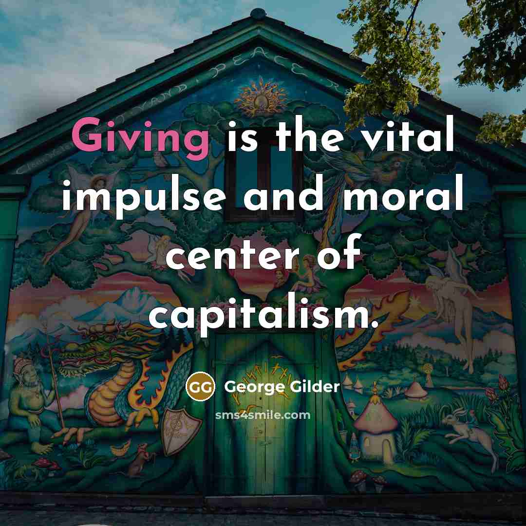 “Giving is the vital impulse and moral center of capitalism.…” quote by George Gilder