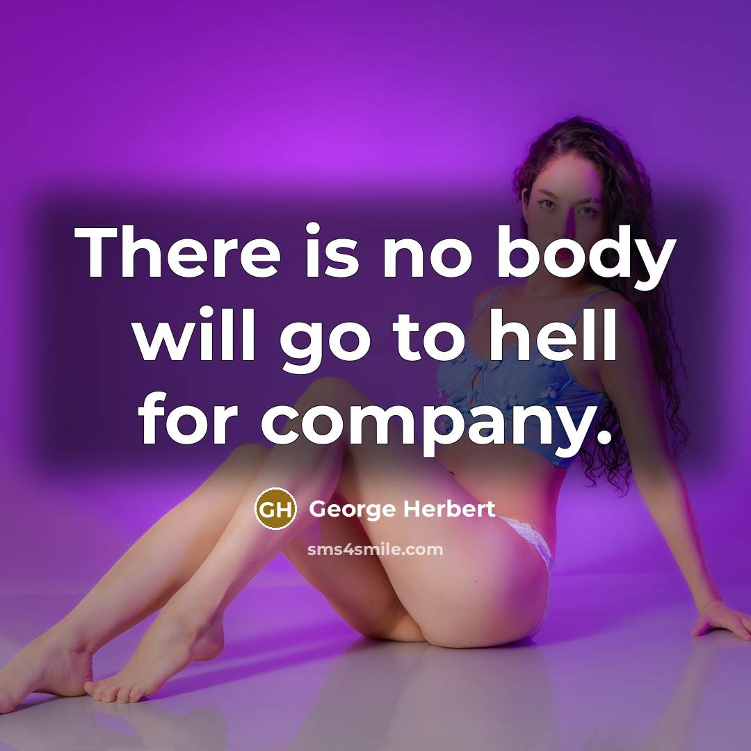 “There is no body will go to hell for company.…” quote by George Herbert