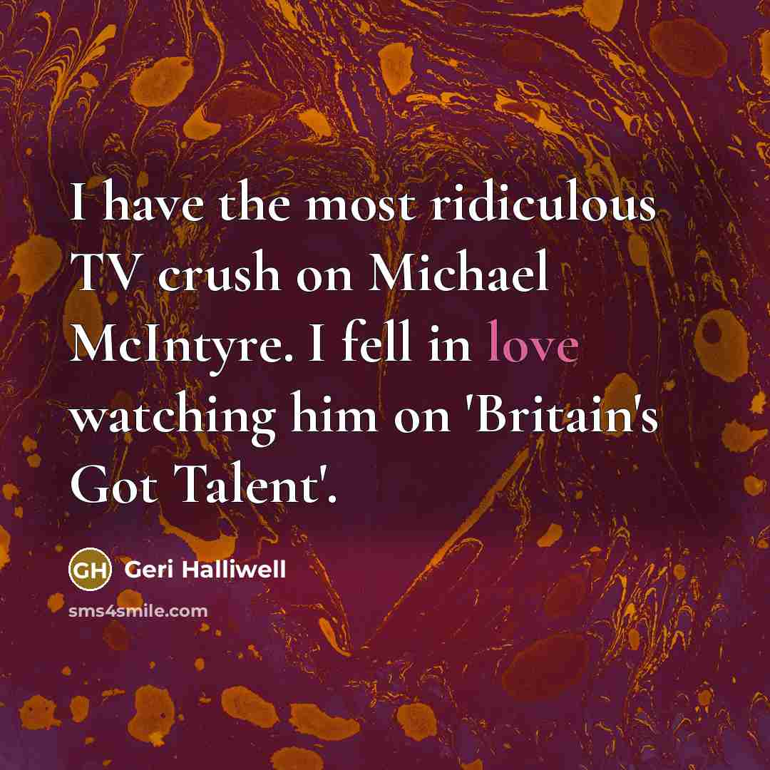 “I have the most ridiculous TV crush on Michael McIntyre.…” quote by Geri Halliwell