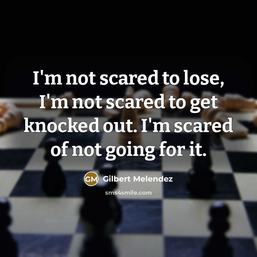 “I'm not scared to lose, I'm not scared to get…” quote by Gilbert Melendez