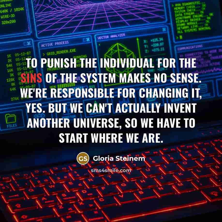 “To punish the individual for the sins of the system…” quote by Gloria Steinem