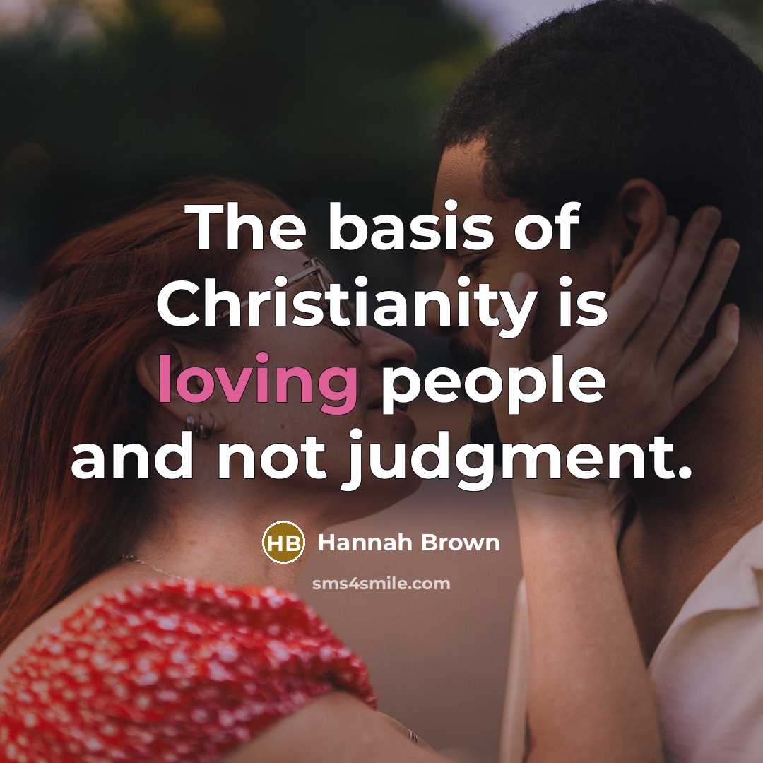 “The basis of Christianity is loving people and not judgment.…” quote by Hannah Brown