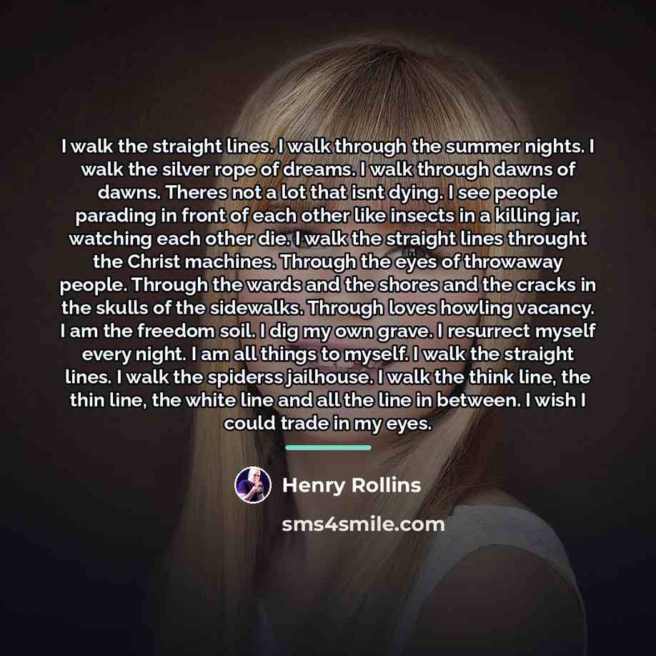 “I walk the straight lines. I walk through the summer…” quote by Henry Rollins