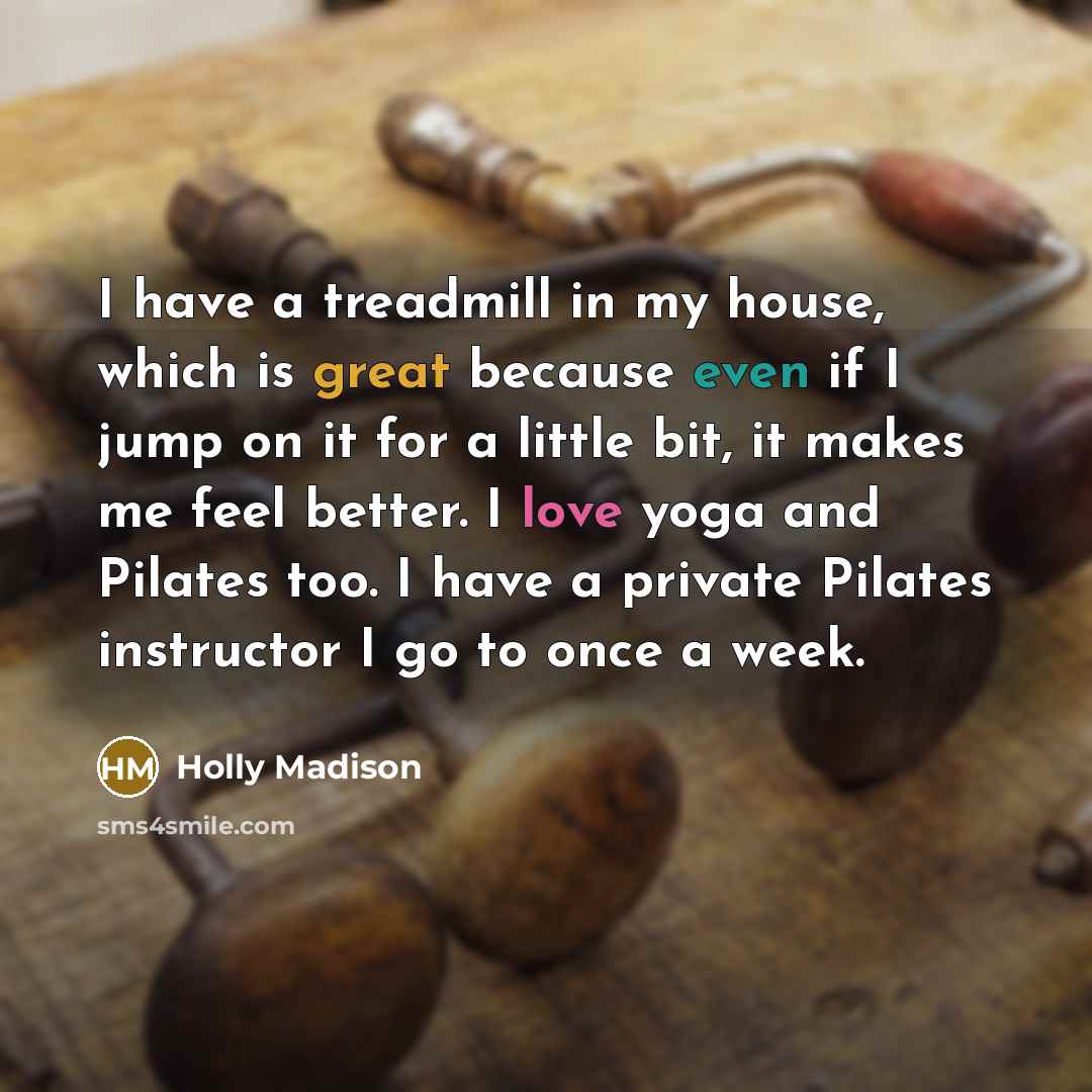 “I have a treadmill in my house, which is great…” quote by Holly Madison