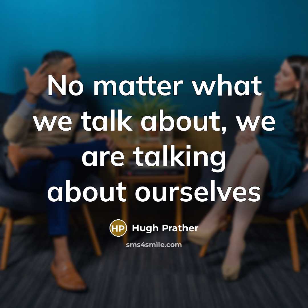 “No matter what we talk about, we are talking about…” quote by Hugh Prather